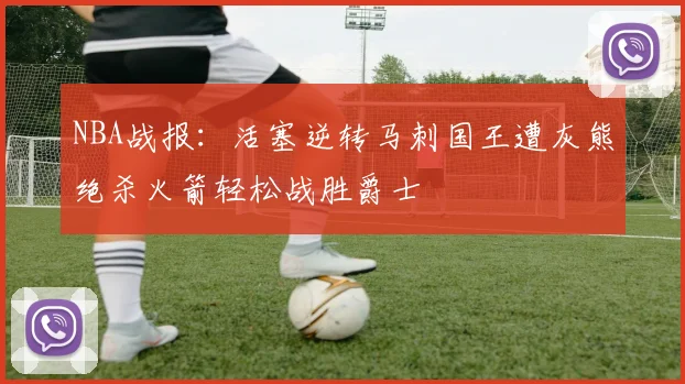 NBA战报：活塞逆转马刺国王遭灰熊绝杀火箭轻松战胜爵士